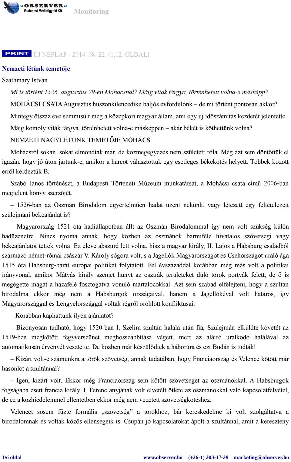 Máig komoly viták tárgya, történhetett volna-e másképpen akár békét is köthettünk volna? NEMZETI NAGYLÉTÜNK TEMETŐJE MOHÁCS Mohácsról sokan, sokat elmondtak már, de közmegegyezés nem született róla.