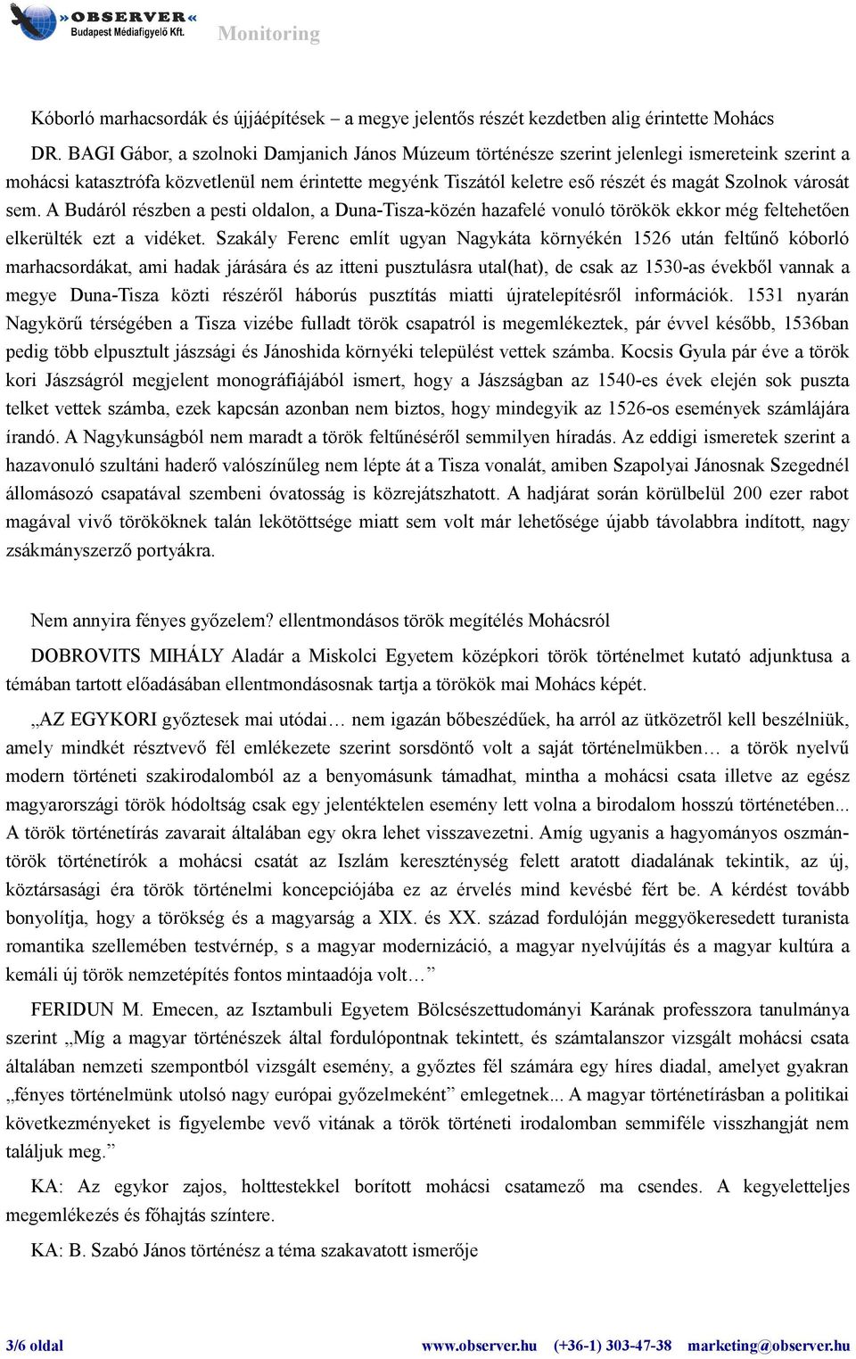 városát sem. A Budáról részben a pesti oldalon, a Duna-Tisza-közén hazafelé vonuló törökök ekkor még feltehetően elkerülték ezt a vidéket.