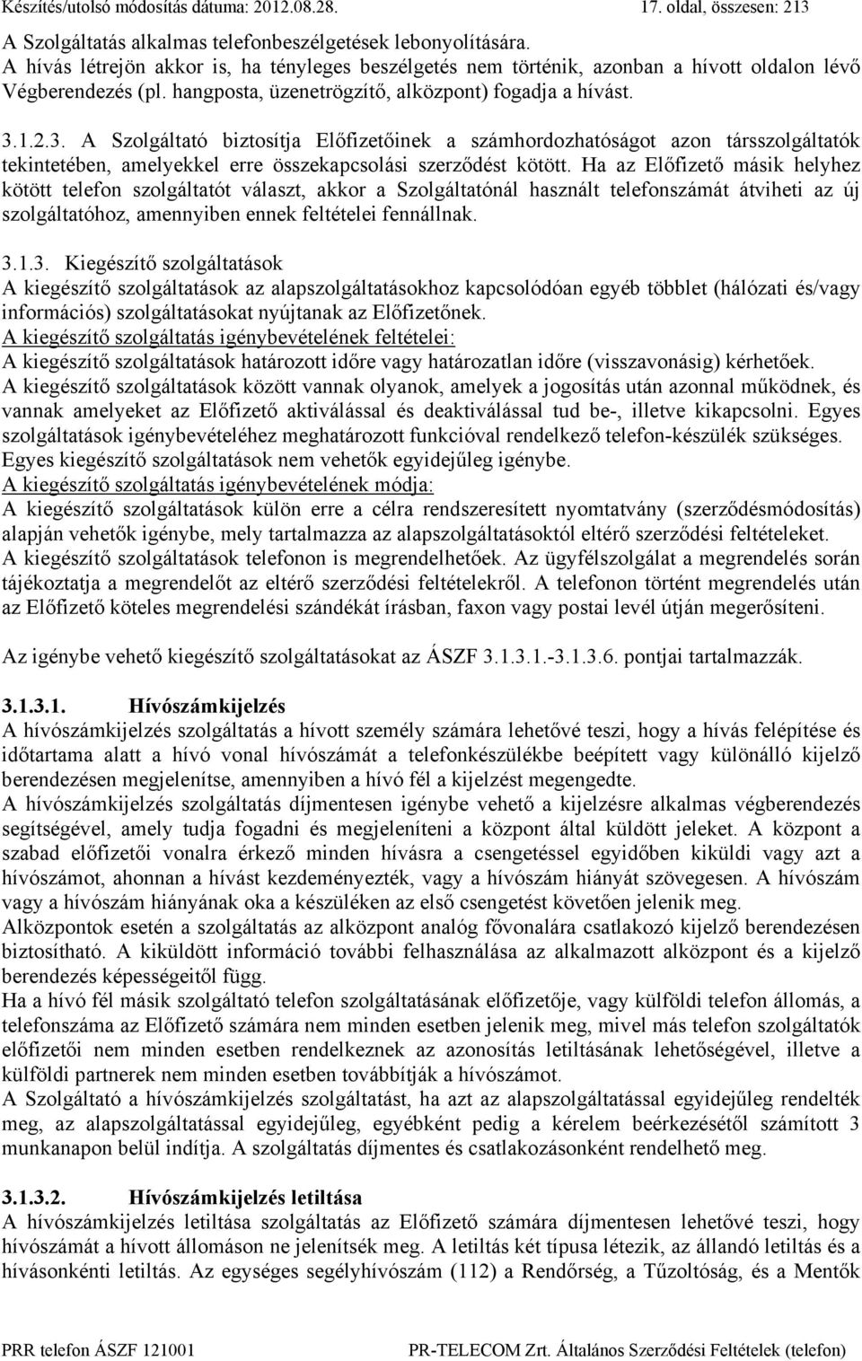 1.2.3. A Szolgáltató biztosítja Előfizetőinek a számhordozhatóságot azon társszolgáltatók tekintetében, amelyekkel erre összekapcsolási szerződést kötött.