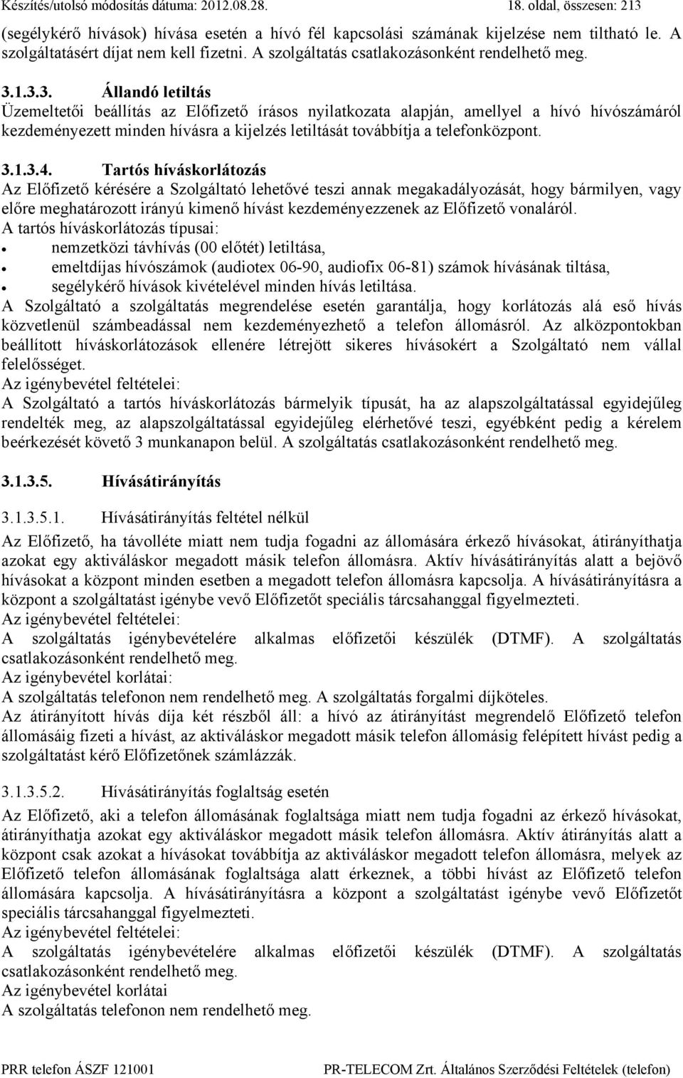 1.3.3. Állandó letiltás Üzemeltetői beállítás az Előfizető írásos nyilatkozata alapján, amellyel a hívó hívószámáról kezdeményezett minden hívásra a kijelzés letiltását továbbítja a telefonközpont. 3.