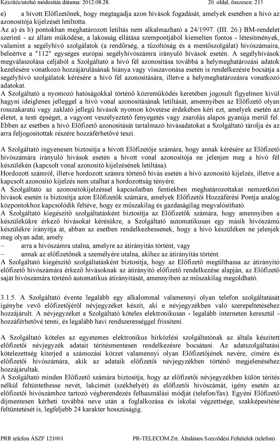 ) BM-rendelet szerinti - az állam működése, a lakosság ellátása szempontjából kiemelten fontos - létesítmények, valamint a segélyhívó szolgálatok (a rendőrség, a tűzoltóság és a mentőszolgálat)