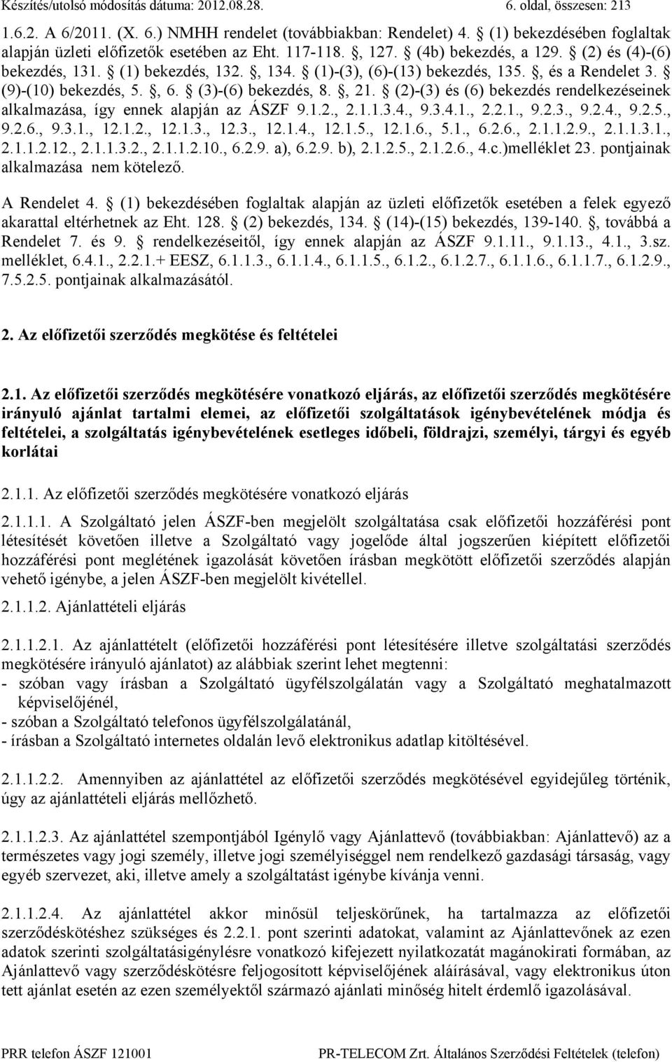 , és a Rendelet 3. (9)-(10) bekezdés, 5., 6. (3)-(6) bekezdés, 8., 21. (2)-(3) és (6) bekezdés rendelkezéseinek alkalmazása, így ennek alapján az ÁSZF 9.1.2., 2.1.1.3.4., 9.3.4.1., 2.2.1., 9.2.3., 9.2.4., 9.2.5., 9.2.6., 9.3.1., 12.