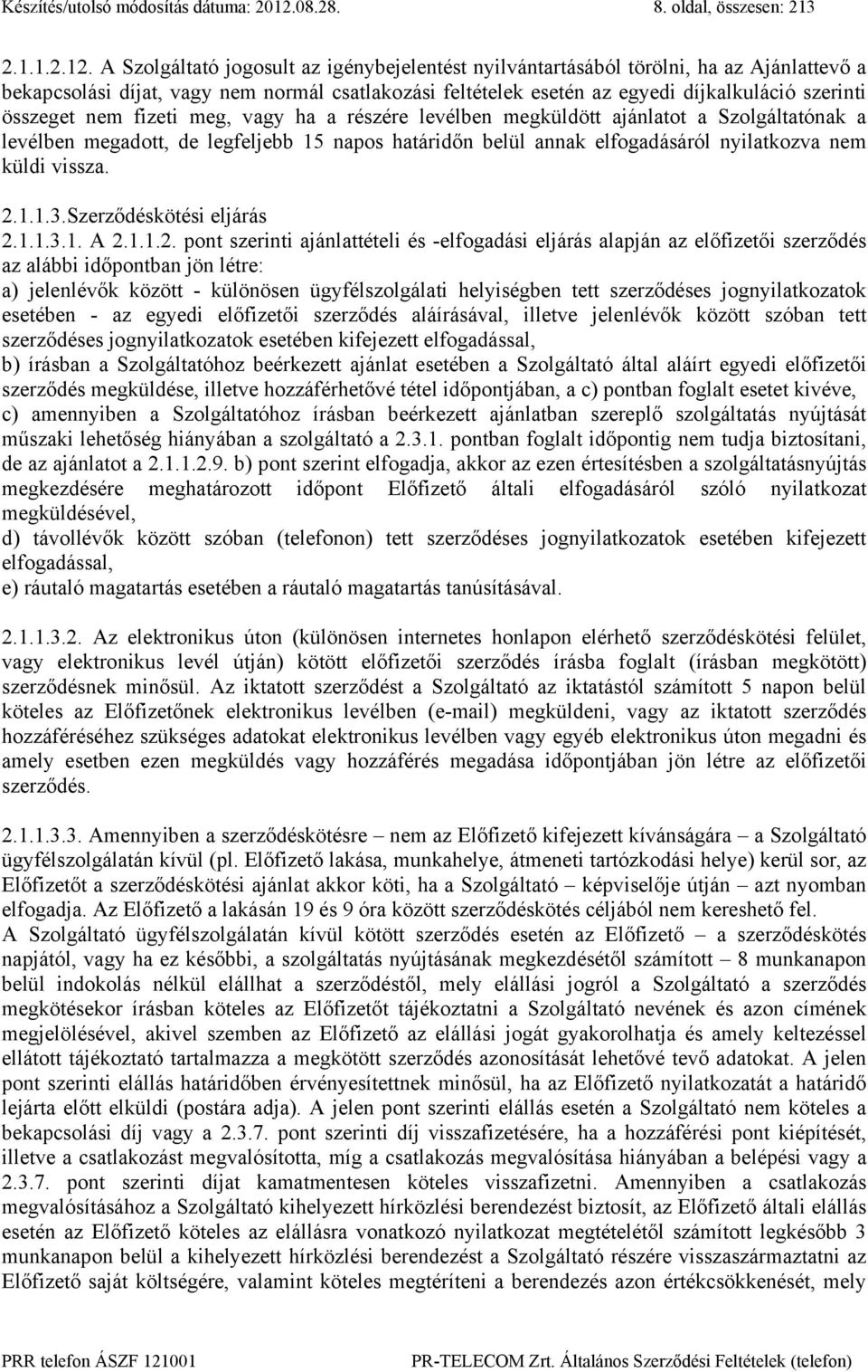 A Szolgáltató jogosult az igénybejelentést nyilvántartásából törölni, ha az Ajánlattevő a bekapcsolási díjat, vagy nem normál csatlakozási feltételek esetén az egyedi díjkalkuláció szerinti összeget