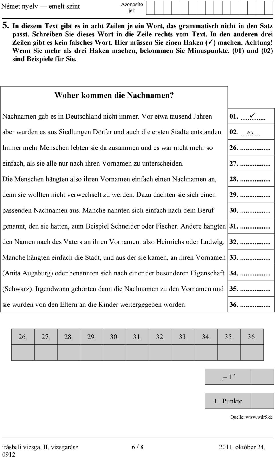 (01) und (02) sind Beispiele für Sie. Woher kommen die Nachnamen? Nachnamen gab es in Deutschland nicht immer. Vor etwa tausend Jahren 01.