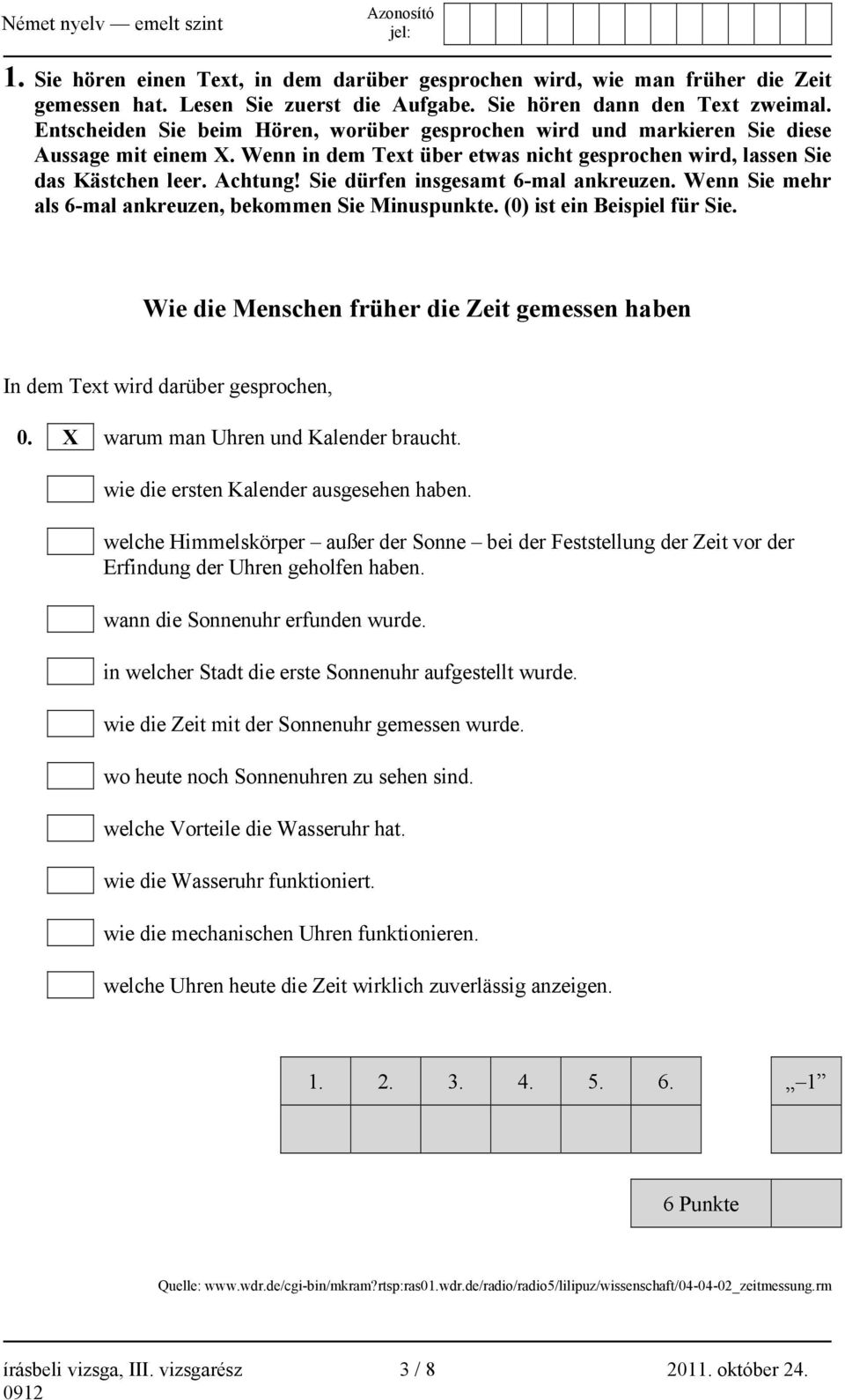 Sie dürfen insgesamt 6-mal ankreuzen. Wenn Sie mehr als 6-mal ankreuzen, bekommen Sie Minuspunkte. (0) ist ein Beispiel für Sie.