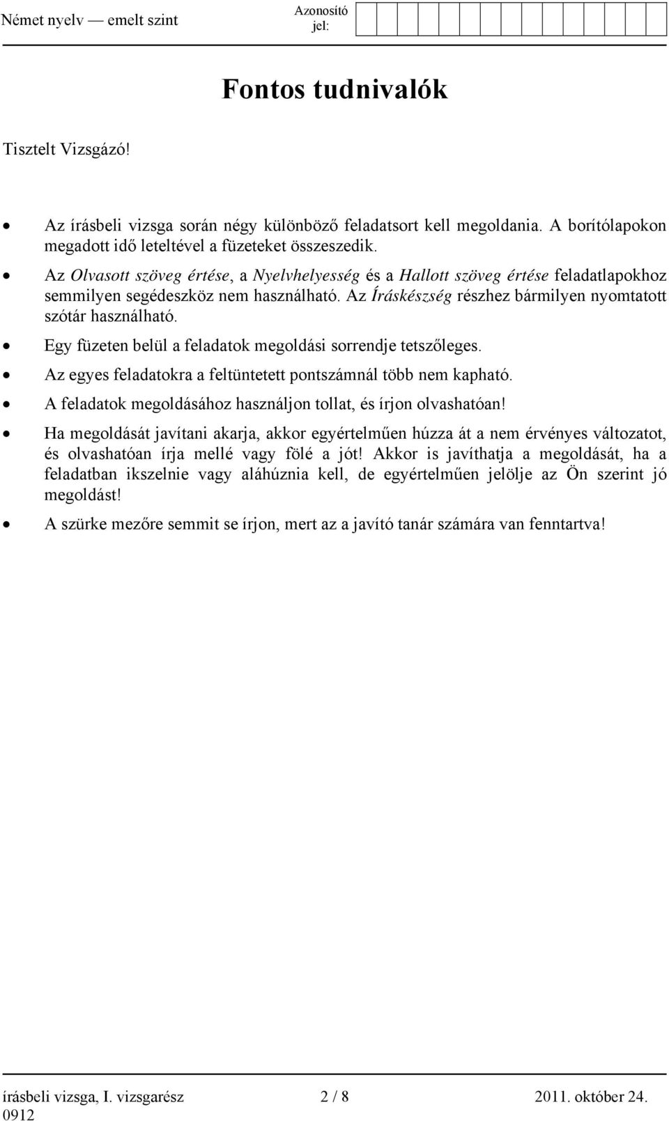 Egy füzeten belül a feladatok megoldási sorrendje tetszőleges. Az egyes feladatokra a feltüntetett pontszámnál több nem kapható. A feladatok megoldásához használjon tollat, és írjon olvashatóan!