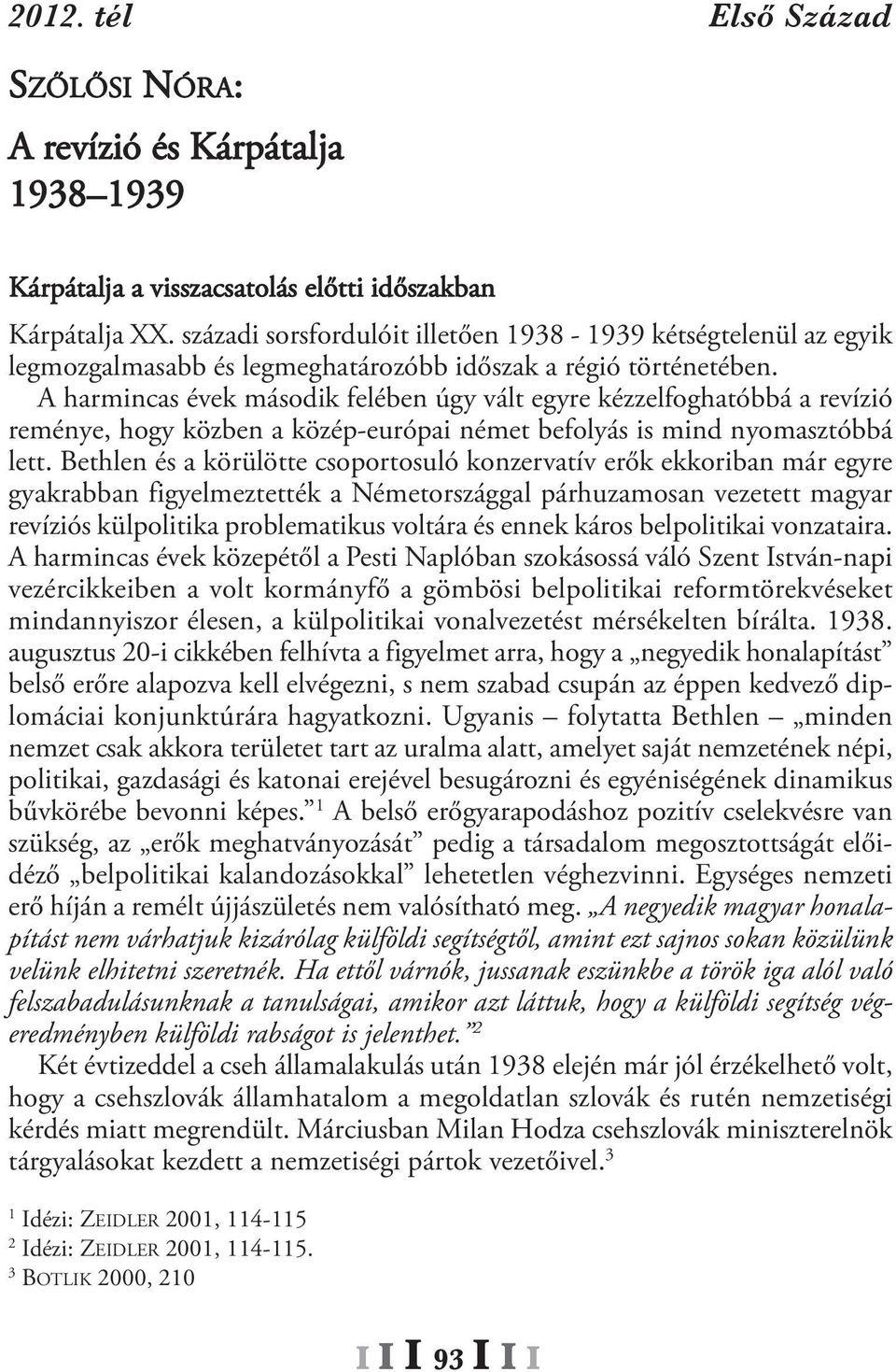 A harmincas évek második felében úgy vált egyre kézzelfoghatóbbá a revízió reménye, hogy közben a közép-európai német befolyás is mind nyomasztóbbá lett.