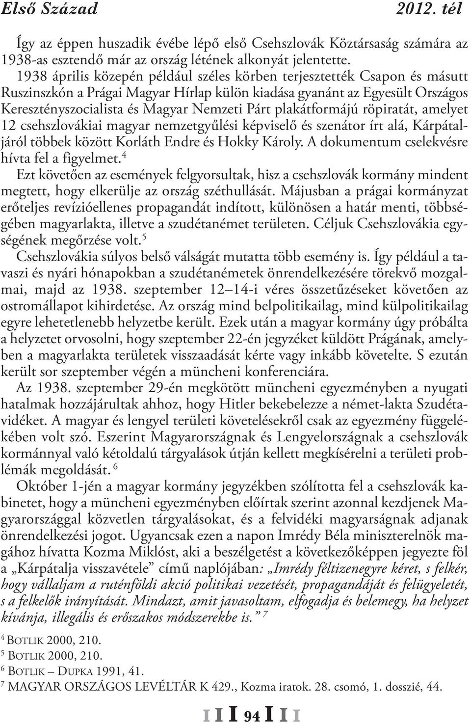 plakátformájú röpiratát, amelyet 12 csehszlovákiai magyar nemzetgyűlési képviselő és szenátor írt alá, Kárpátaljáról többek között Korláth Endre és Hokky Károly.