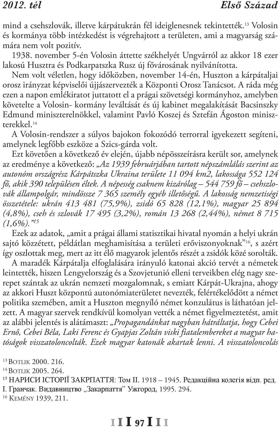 november 5-én Volosin áttette székhelyét ungvárról az akkor 18 ezer lakosú Husztra és Podkarpatszka rusz új fővárosának nyilvánította.