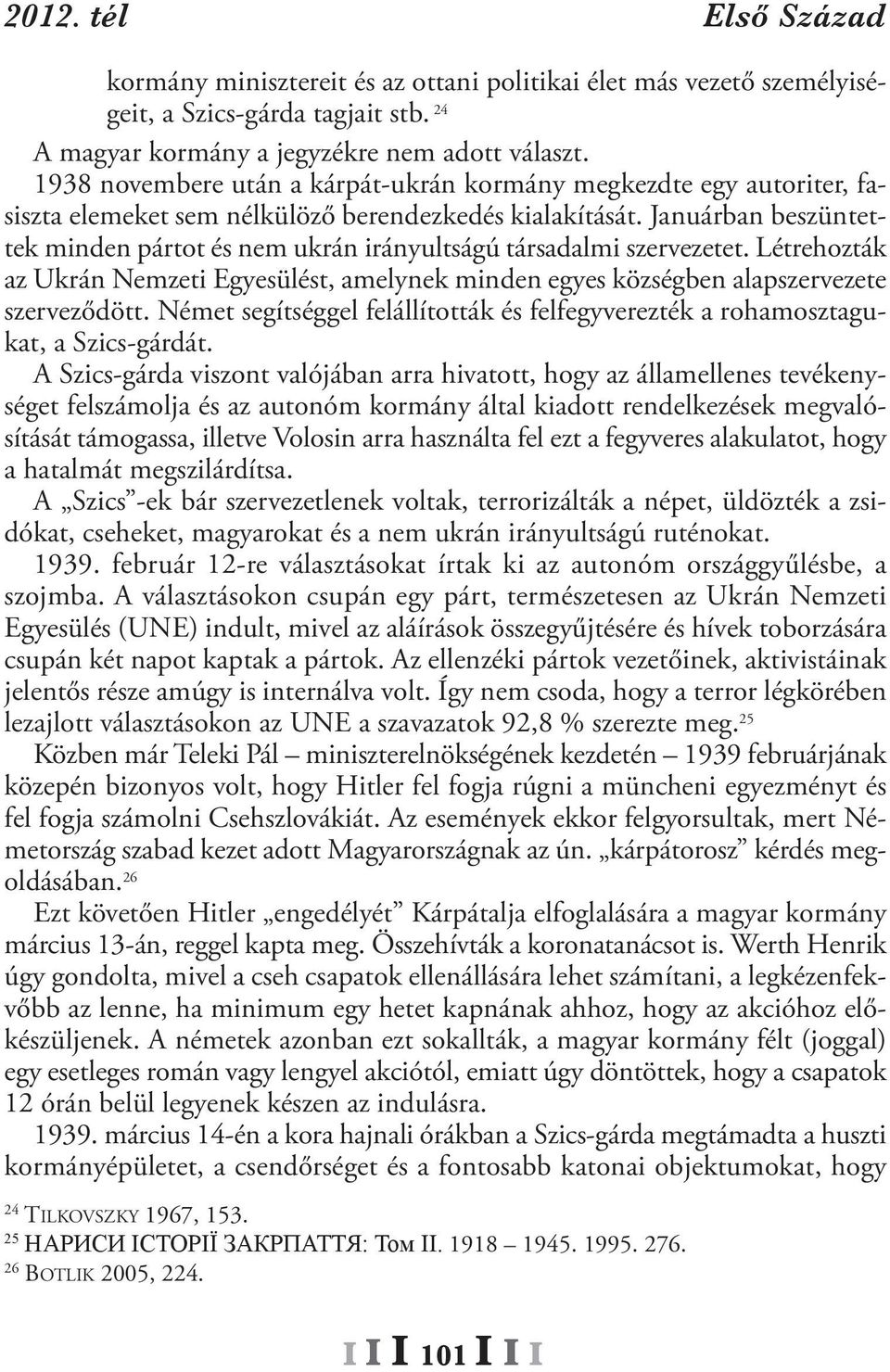 Januárban beszüntettek minden pártot és nem ukrán irányultságú társadalmi szervezetet. Létrehozták az ukrán Nemzeti Egyesülést, amelynek minden egyes községben alapszervezete szerveződött.