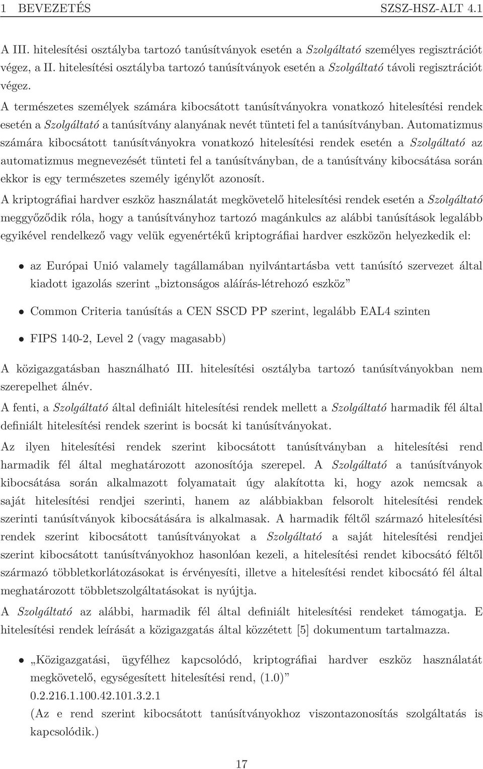 A természetes személyek számára kibocsátott tanúsítványokra vonatkozó hitelesítési rendek esetén a Szolgáltató a tanúsítvány alanyának nevét tünteti fel a tanúsítványban.