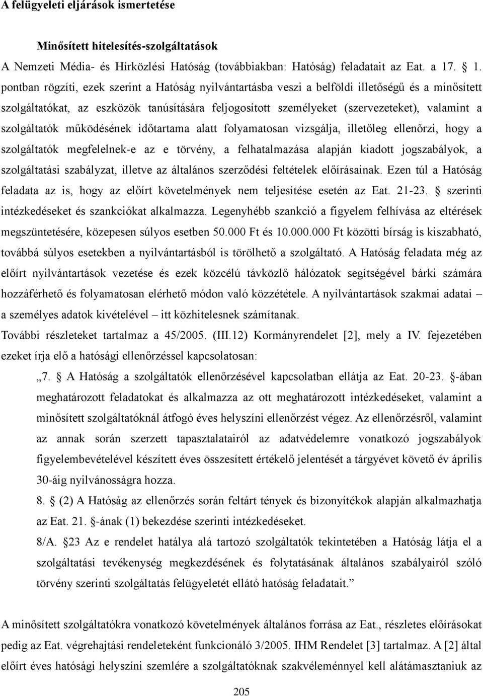 szolgáltatók működésének időtartama alatt folyamatosan vizsgálja, illetőleg ellenőrzi, hogy a szolgáltatók megfelelnek-e az e törvény, a felhatalmazása alapján kiadott jogszabályok, a szolgáltatási