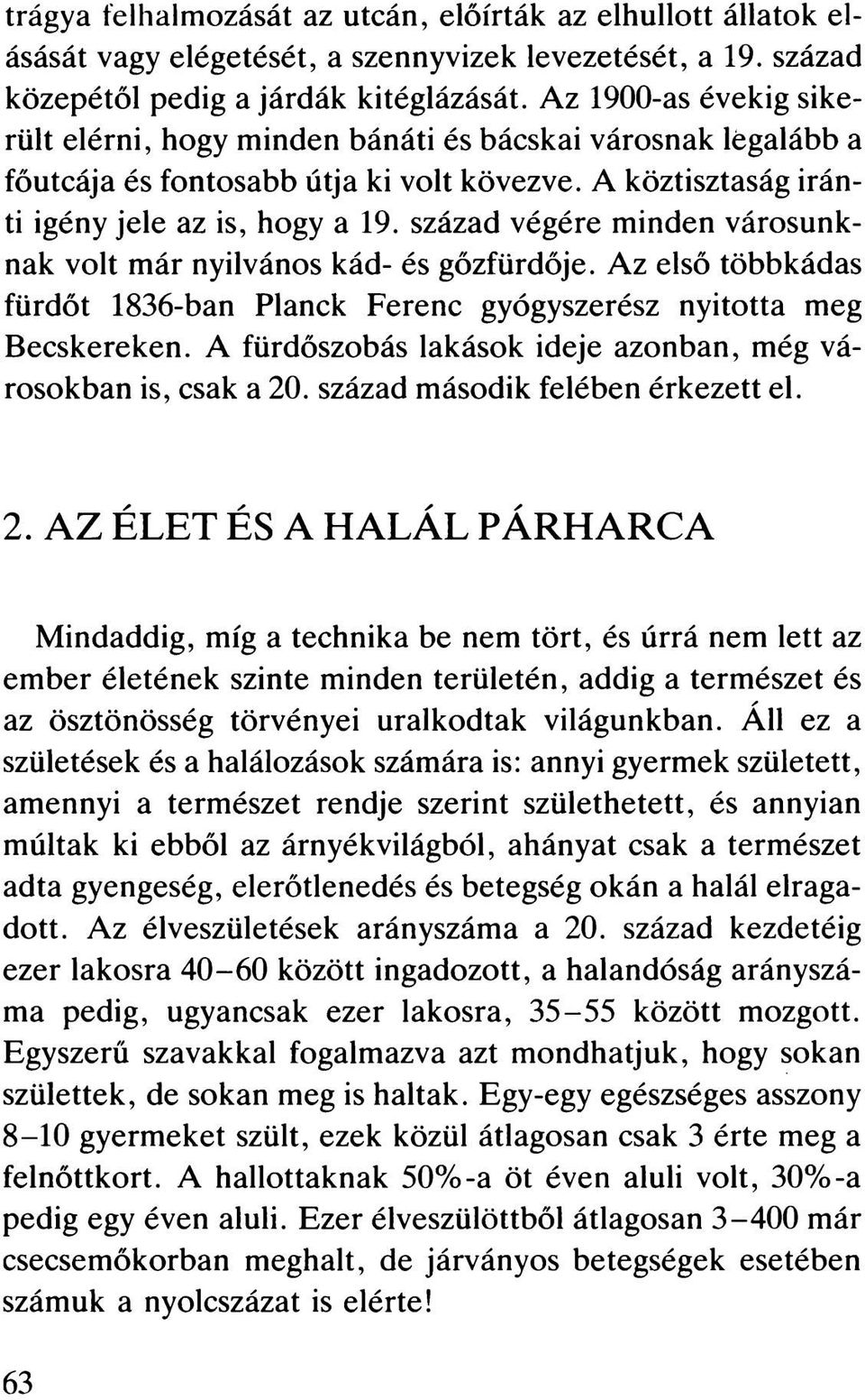 század végére minden városunknak volt már nyilvános kád- és gőzfürdője. Az első többkádas fürdőt 1836-ban Planck Ferenc gyógyszerész nyitotta meg Becskereken.