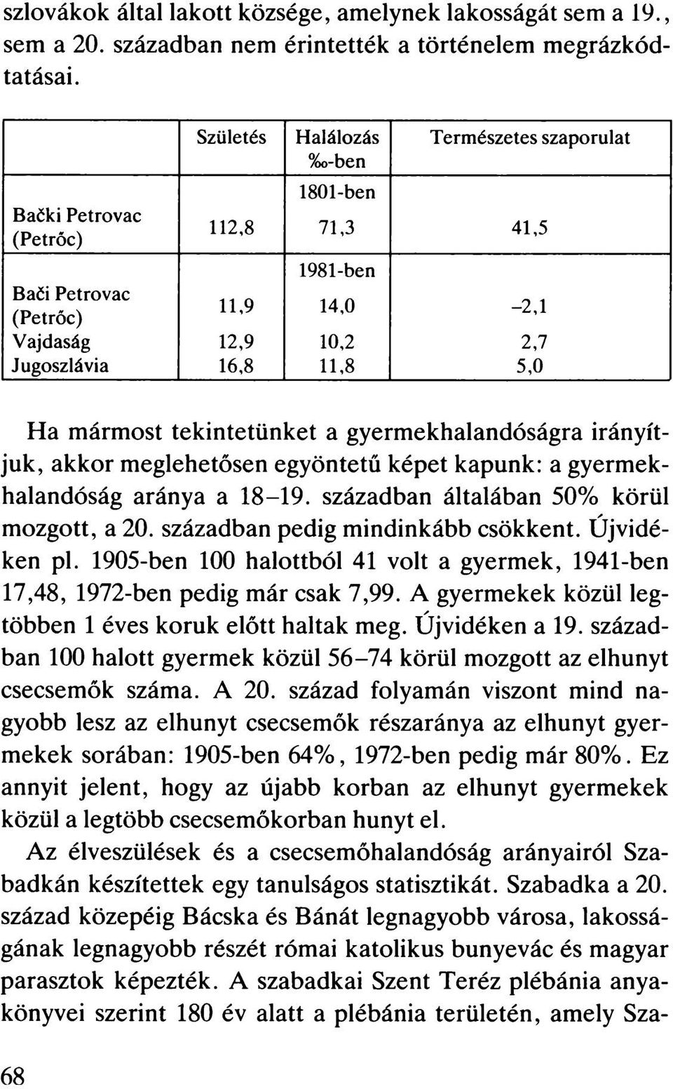 mármost tekintetünket a gyermekhalandóságra irányítjuk, akkor meglehetősen egyöntetű képet kapunk: a gyermekhalandóság aránya a 18-19. században általában 50% körül mozgott, a 20.