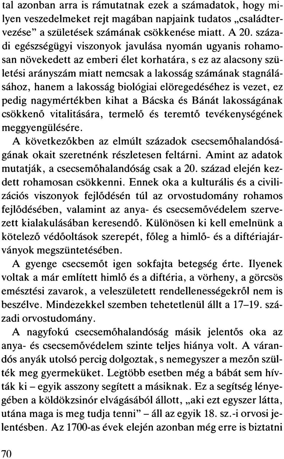 lakosság biológiai elöregedéséhez is vezet, ez pedig nagymértékben kihat a Bácska és Bánát lakosságának csökkenő vitalitására, termelő és teremtő tevékenységének meggyengülésére.