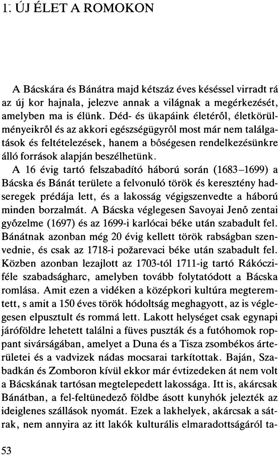 A 16 évig tartó felszabadító háború során (1683-1699) a Bácska és Bánát területe a felvonuló török és keresztény hadseregek prédája lett, és a lakosság végigszenvedte a háború minden borzalmát.