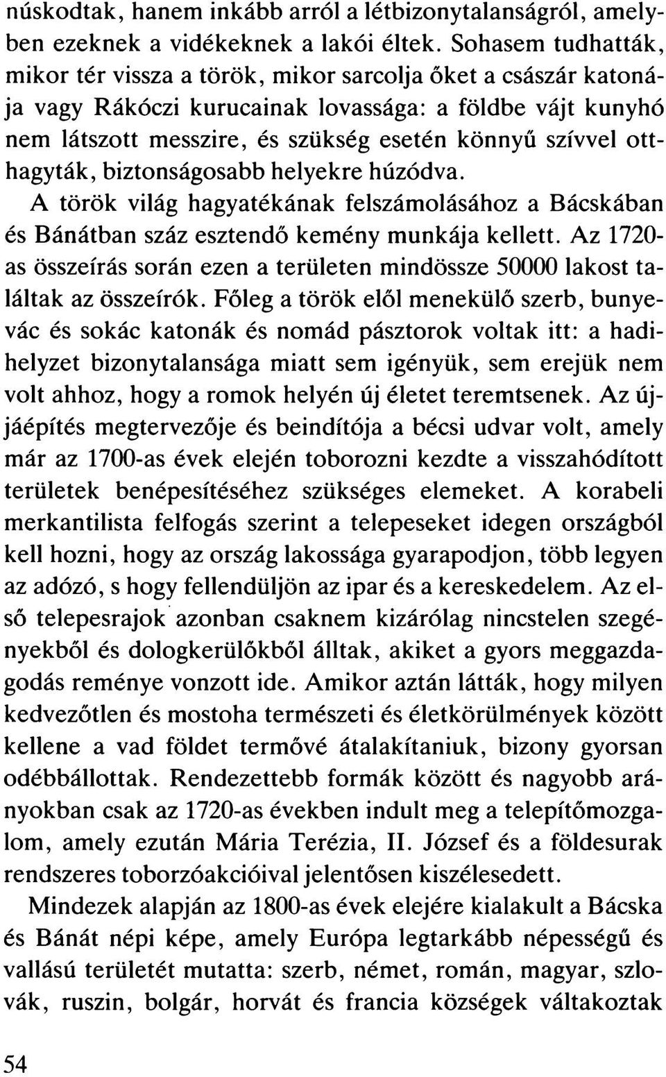 otthagyták, biztonságosabb helyekre húzódva. A török világ hagyatékának felszámolásához a Bácskában és Bánátban száz esztendő kemény munkája kellett.