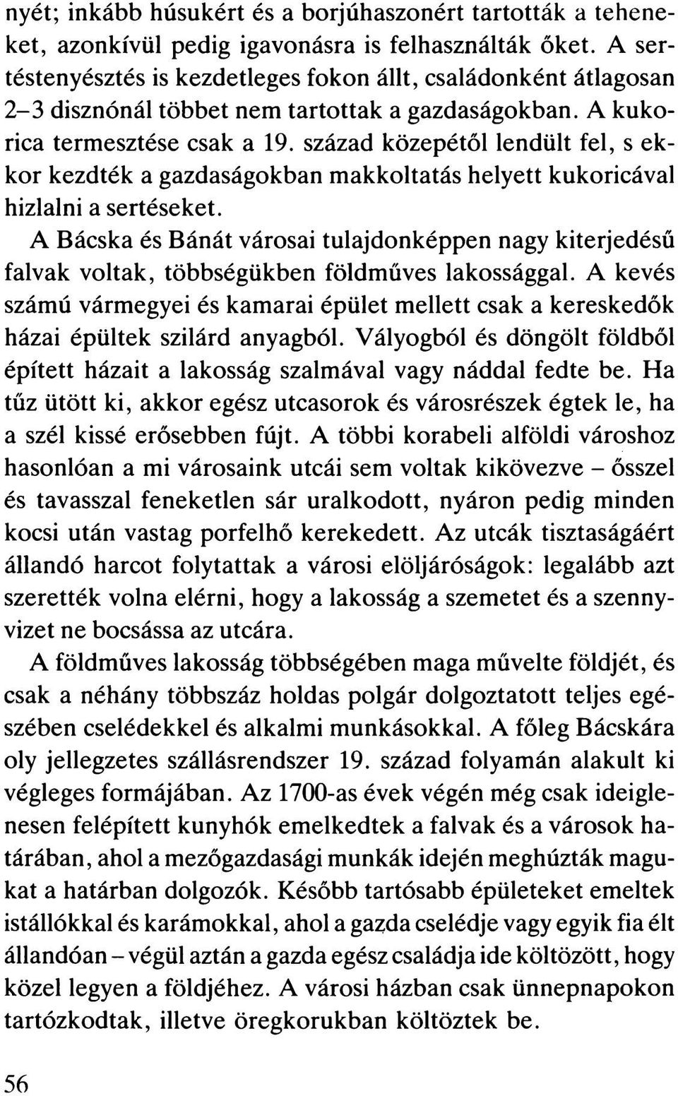 század közepétől lendült fel, s ekkor kezdték a gazdaságokban makkoltatás helyett kukoricával hizlalni a sertéseket.