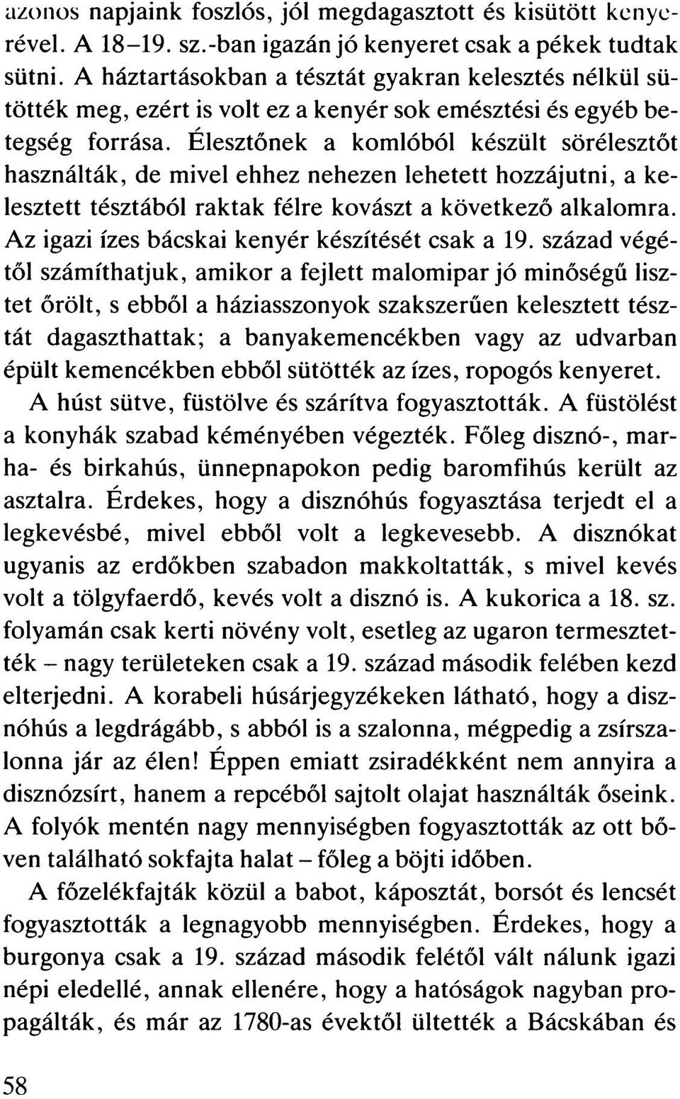 Élesztőnek a komlóból készült sörélesztőt használták, de mivel ehhez nehezen lehetett hozzájutni, a kelesztett tésztából raktak félre kovászt a következő alkalomra.