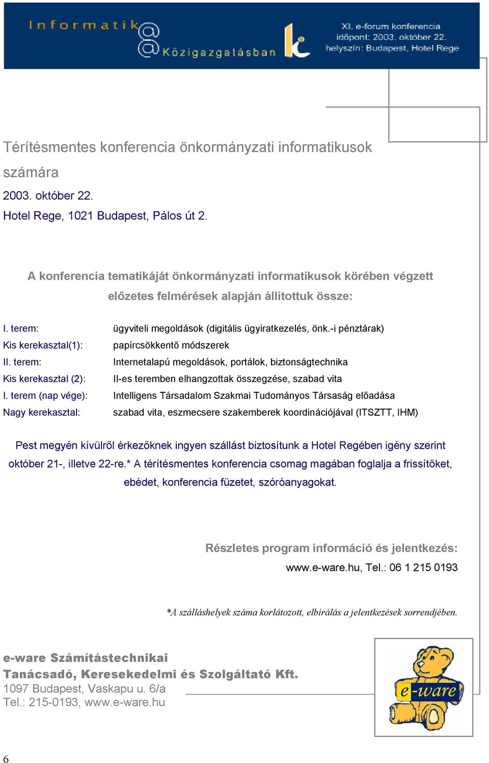 -i pénztárak) Kis kerekasztal(1): papírcsökkentő módszerek II. terem: Internetalapú megoldások, portálok, biztonságtechnika Kis kerekasztal (2): II-es teremben elhangzottak összegzése, szabad vita I.