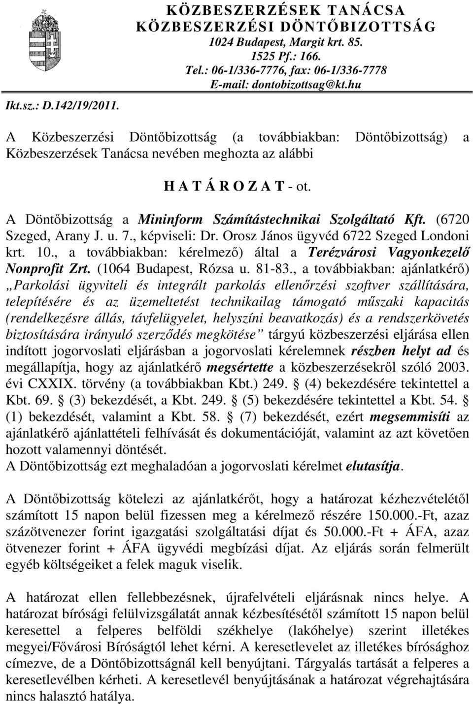 A Döntőbizottság a Mininform Számítástechnikai Szolgáltató Kft. (6720 Szeged, Arany J. u. 7., képviseli: Dr. Orosz János ügyvéd 6722 Szeged Londoni krt. 10.