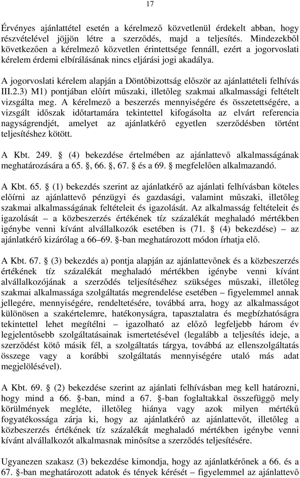 A jogorvoslati kérelem alapján a Döntőbizottság először az ajánlattételi felhívás III.2.3) M1) pontjában előírt műszaki, illetőleg szakmai alkalmassági feltételt vizsgálta meg.