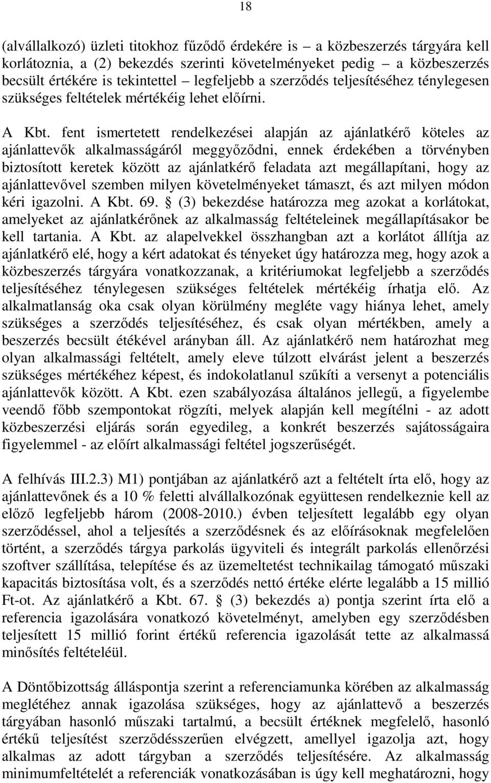 fent ismertetett rendelkezései alapján az ajánlatkérő köteles az ajánlattevők alkalmasságáról meggyőződni, ennek érdekében a törvényben biztosított keretek között az ajánlatkérő feladata azt