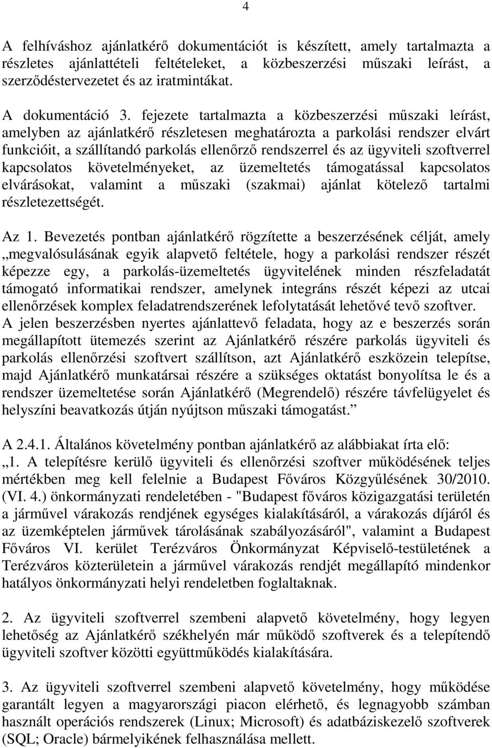 fejezete tartalmazta a közbeszerzési műszaki leírást, amelyben az ajánlatkérő részletesen meghatározta a parkolási rendszer elvárt funkcióit, a szállítandó parkolás ellenőrző rendszerrel és az