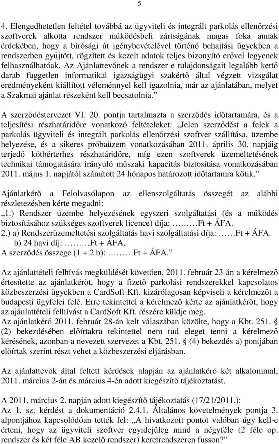 Az Ajánlattevőnek a rendszer e tulajdonságait legalább kettő darab független informatikai igazságügyi szakértő által végzett vizsgálat eredményeként kiállított véleménnyel kell igazolnia, már az