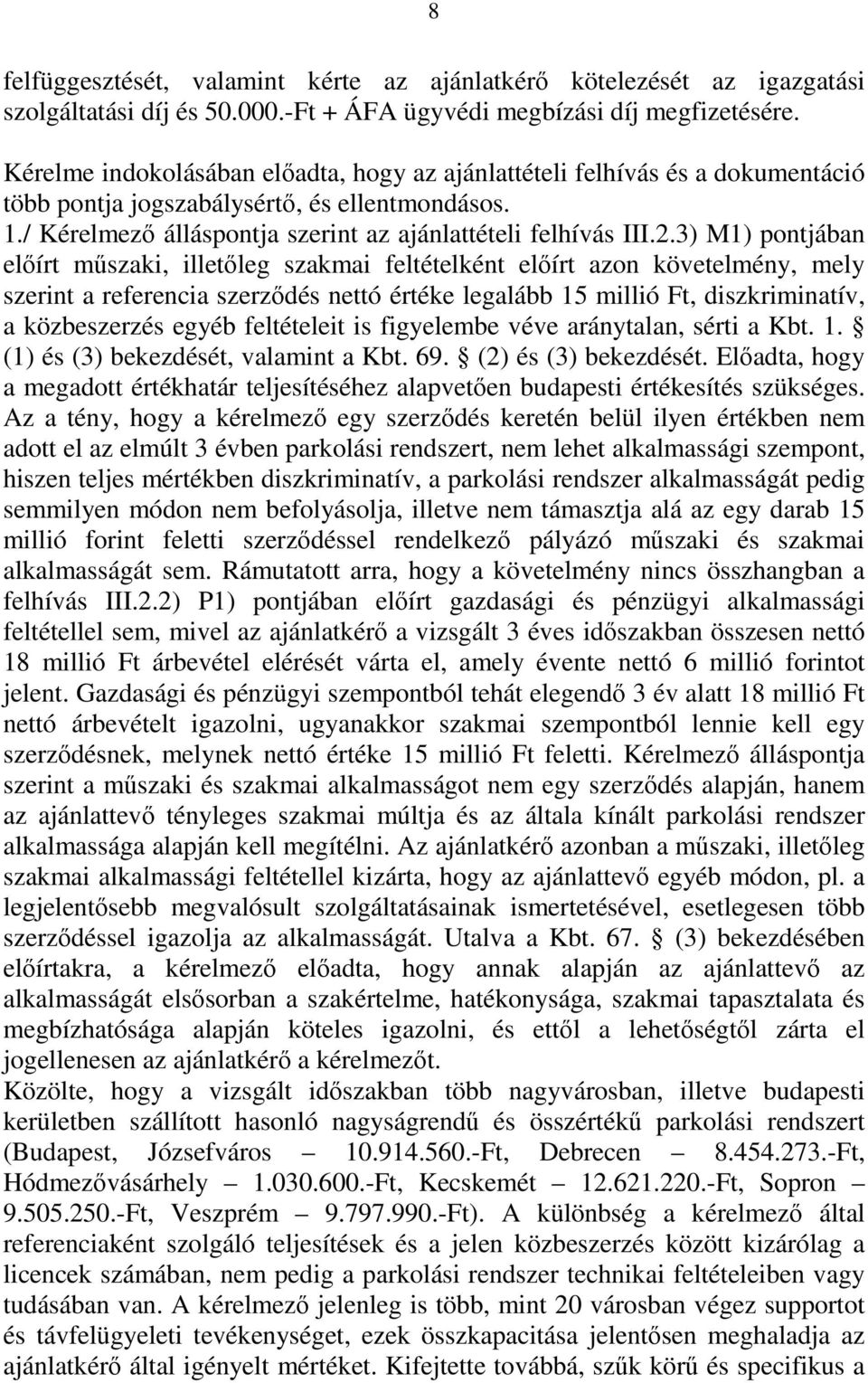 3) M1) pontjában előírt műszaki, illetőleg szakmai feltételként előírt azon követelmény, mely szerint a referencia szerződés nettó értéke legalább 15 millió Ft, diszkriminatív, a közbeszerzés egyéb