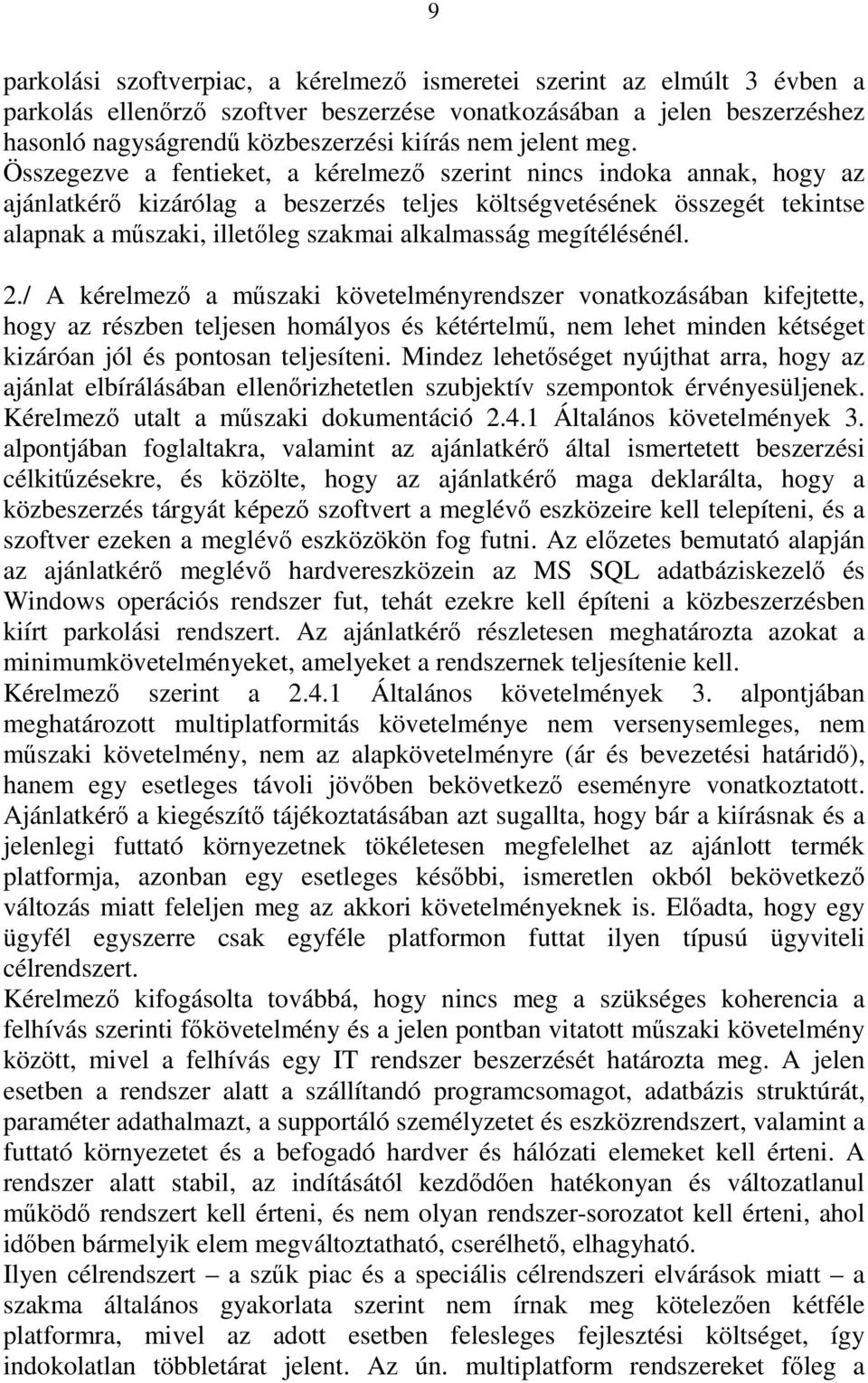 Összegezve a fentieket, a kérelmező szerint nincs indoka annak, hogy az ajánlatkérő kizárólag a beszerzés teljes költségvetésének összegét tekintse alapnak a műszaki, illetőleg szakmai alkalmasság