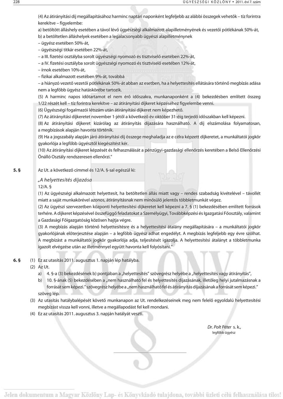 ügyészségi alkalmazott alapilletményének és vezetõi pótlékának 50%-át, b) a betöltetlen álláshelyek esetében a legalacsonyabb ügyészi alapilletménynek ügyész esetében 50%-át, ügyészségi titkár