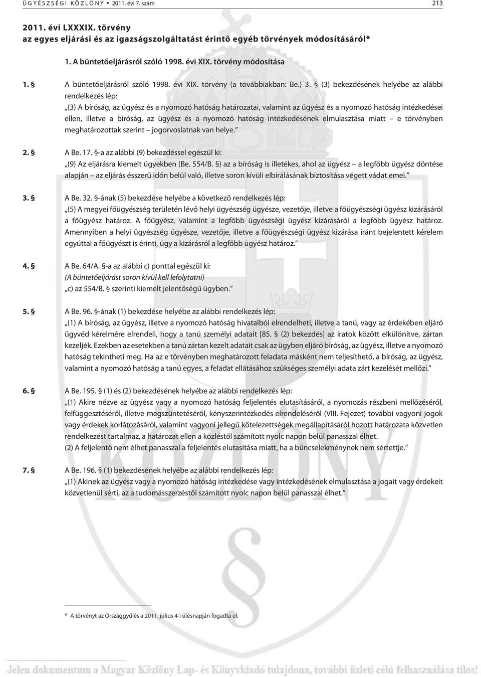 (3) bekezdésének helyébe az alábbi rendelkezés lép: (3) A bíróság, az ügyész és a nyomozó hatóság határozatai, valamint az ügyész és a nyomozó hatóság intézkedései ellen, illetve a bíróság, az ügyész