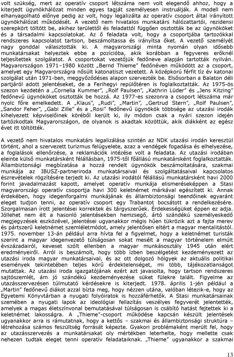 A vezető nem hivatalos munkatárs hálózattartói, rezidensi szerepkört töltött be, akihez területtől és feladattól függően osztották be az ügynököket és a társadalmi kapcsolatokat.