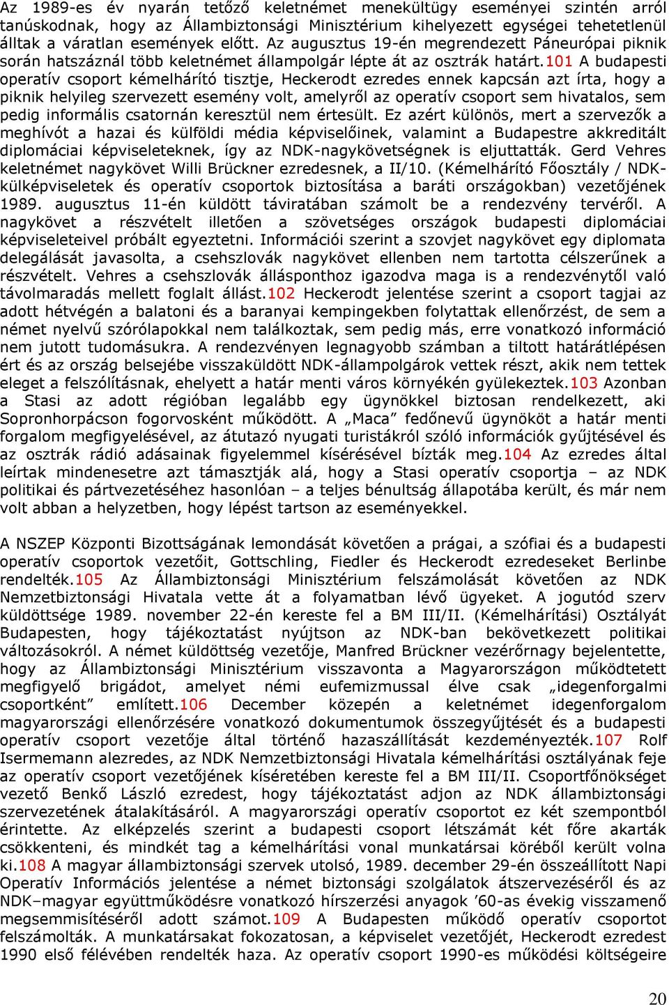 101 A budapesti operatív csoport kémelhárító tisztje, Heckerodt ezredes ennek kapcsán azt írta, hogy a piknik helyileg szervezett esemény volt, amelyről az operatív csoport sem hivatalos, sem pedig