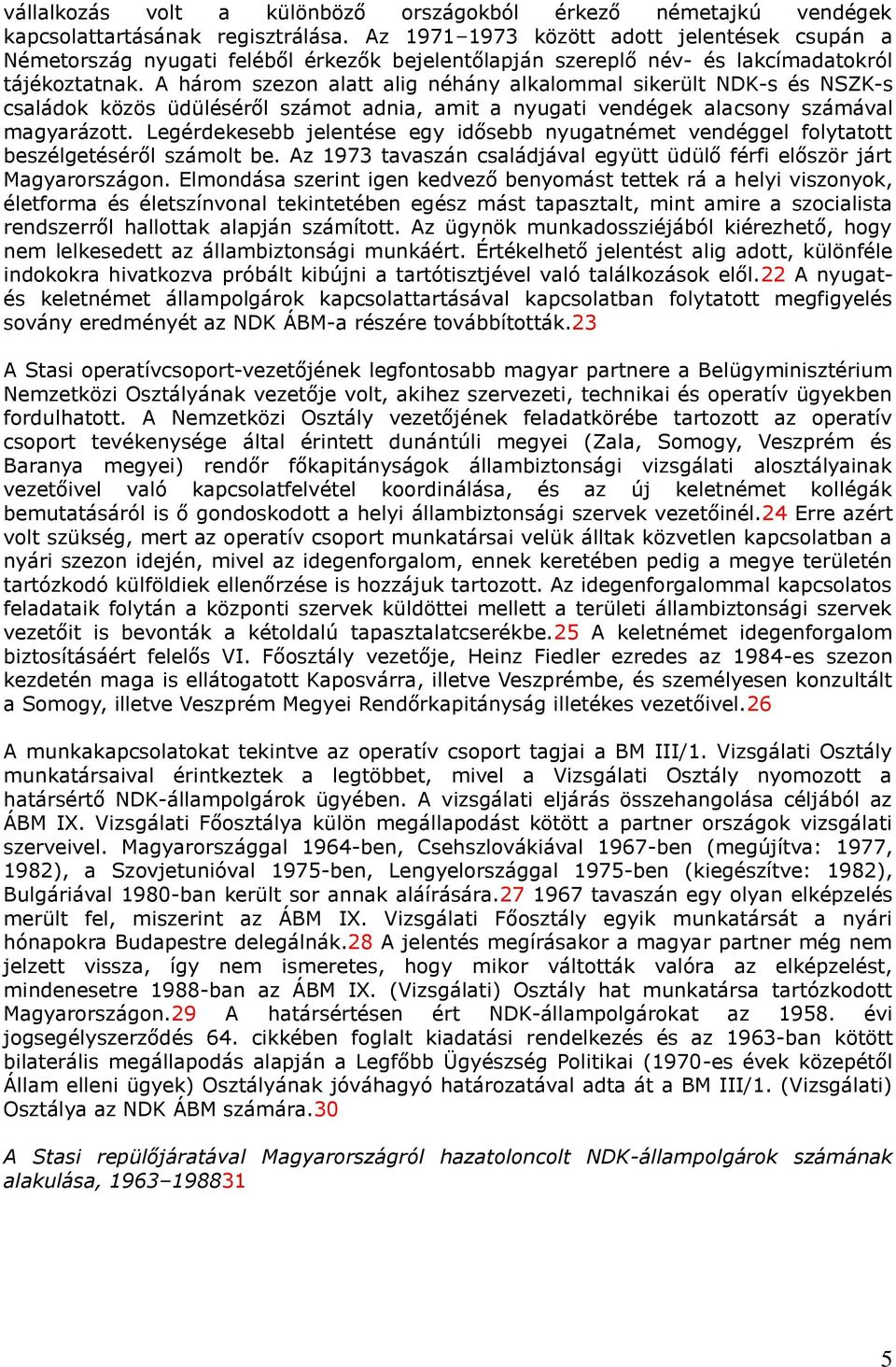 A három szezon alatt alig néhány alkalommal sikerült NDK-s és NSZK-s családok közös üdüléséről számot adnia, amit a nyugati vendégek alacsony számával magyarázott.