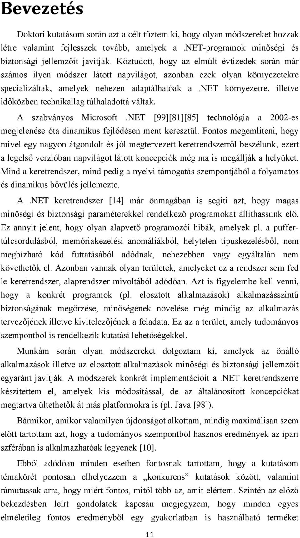 net környezetre, illetve időközben technikailag túlhaladottá váltak. A szabványos Microsoft.NET [99][81][85] technológia a 2002-es megjelenése óta dinamikus fejlődésen ment keresztül.