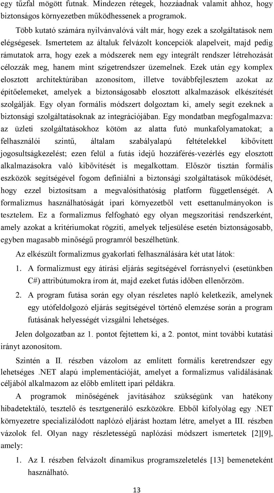 Ismertetem az általuk felvázolt koncepciók alapelveit, majd pedig rámutatok arra, hogy ezek a módszerek nem egy integrált rendszer létrehozását célozzák meg, hanem mint szigetrendszer üzemelnek.