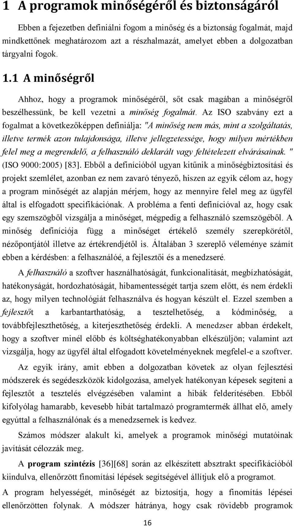 Az ISO szabvány ezt a fogalmat a következőképpen definiálja: "A minőség nem más, mint a szolgáltatás, illetve termék azon tulajdonsága, illetve jellegzetessége, hogy milyen mértékben felel meg a