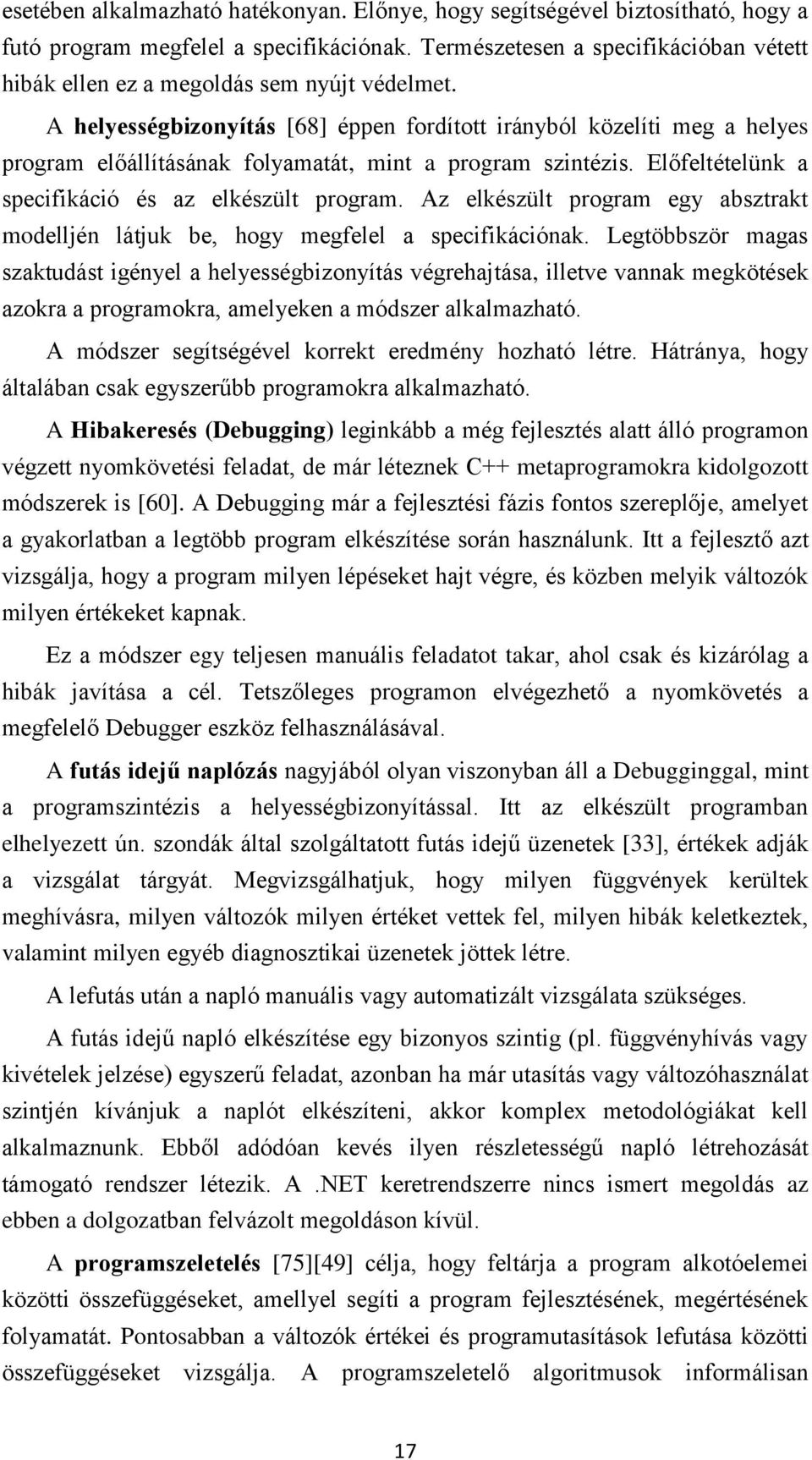 A helyességbizonyítás [68] éppen fordított irányból közelíti meg a helyes program előállításának folyamatát, mint a program szintézis. Előfeltételünk a specifikáció és az elkészült program.