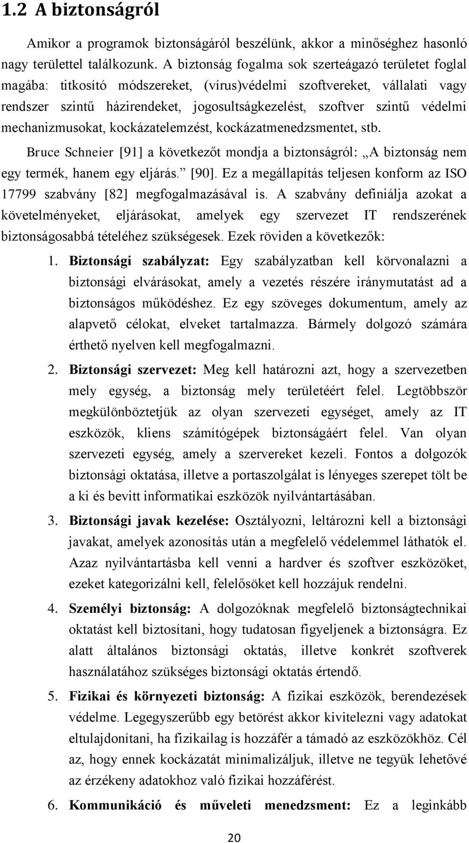 védelmi mechanizmusokat, kockázatelemzést, kockázatmenedzsmentet, stb. Bruce Schneier [91] a következőt mondja a biztonságról: A biztonság nem egy termék, hanem egy eljárás. [90].