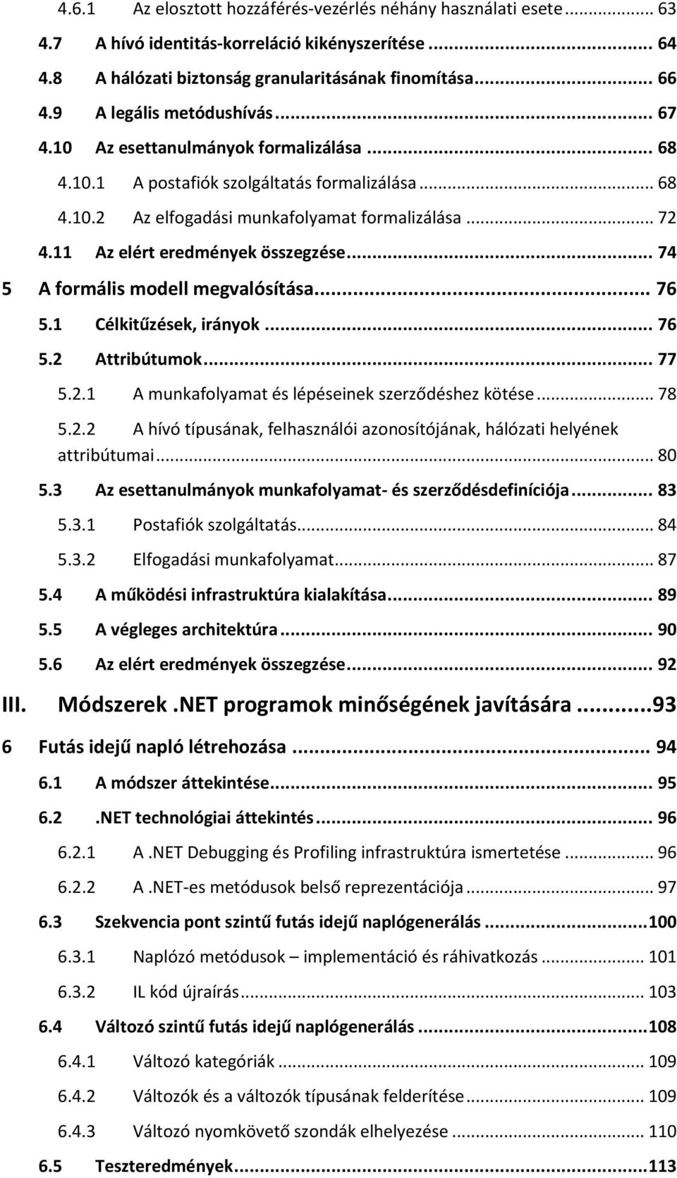 11 Az elért eredmények összegzése... 74 5 A formális modell megvalósítása... 76 5.1 Célkitűzések, irányok... 76 5.2 Attribútumok... 77 5.2.1 A munkafolyamat és lépéseinek szerződéshez kötése... 78 5.