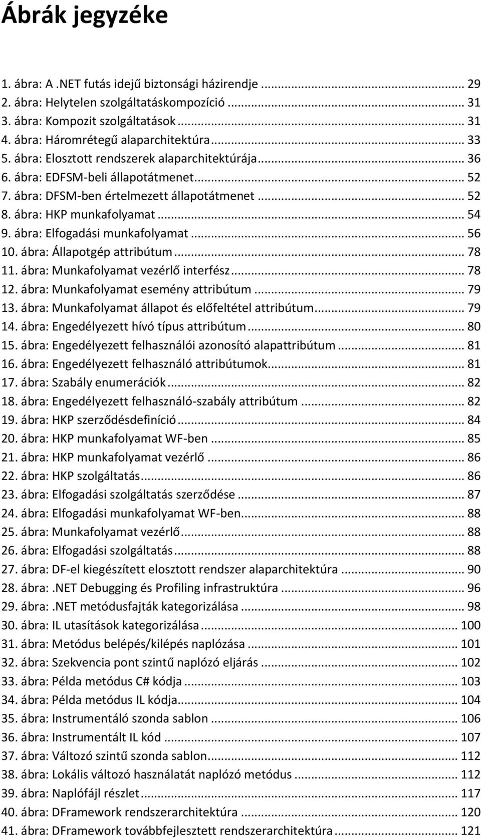 ábra: Elfogadási munkafolyamat... 56 10. ábra: Állapotgép attribútum... 78 11. ábra: Munkafolyamat vezérlő interfész... 78 12. ábra: Munkafolyamat esemény attribútum... 79 13.