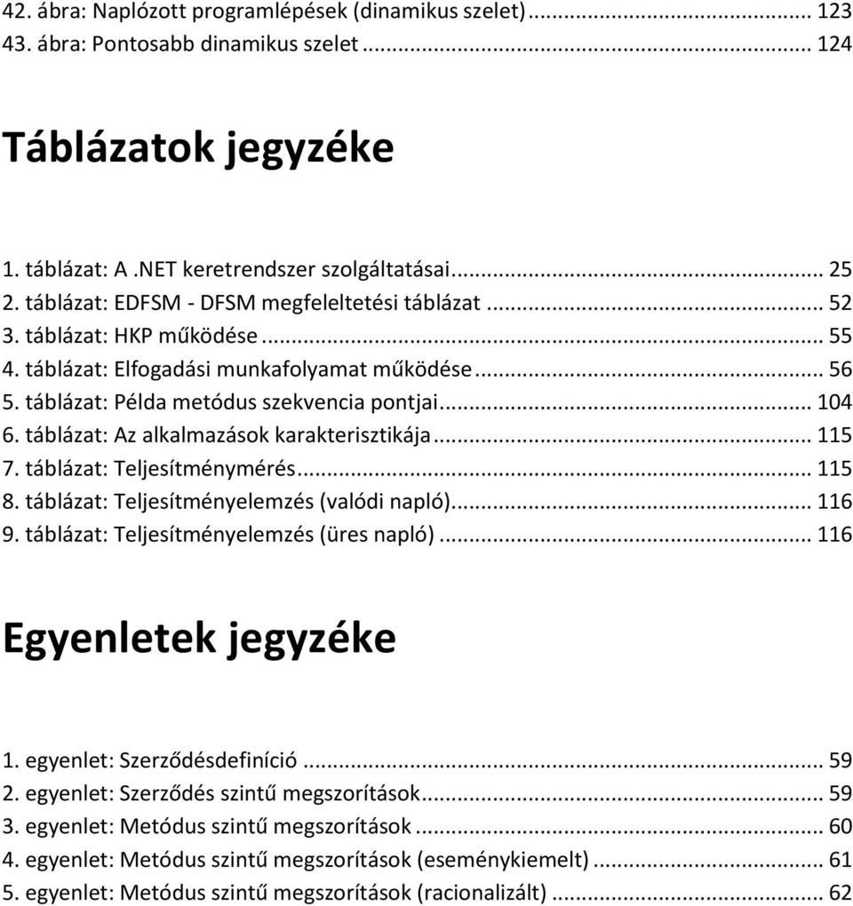 táblázat: Az alkalmazások karakterisztikája... 115 7. táblázat: Teljesítménymérés... 115 8. táblázat: Teljesítményelemzés (valódi napló)... 116 9. táblázat: Teljesítményelemzés (üres napló).