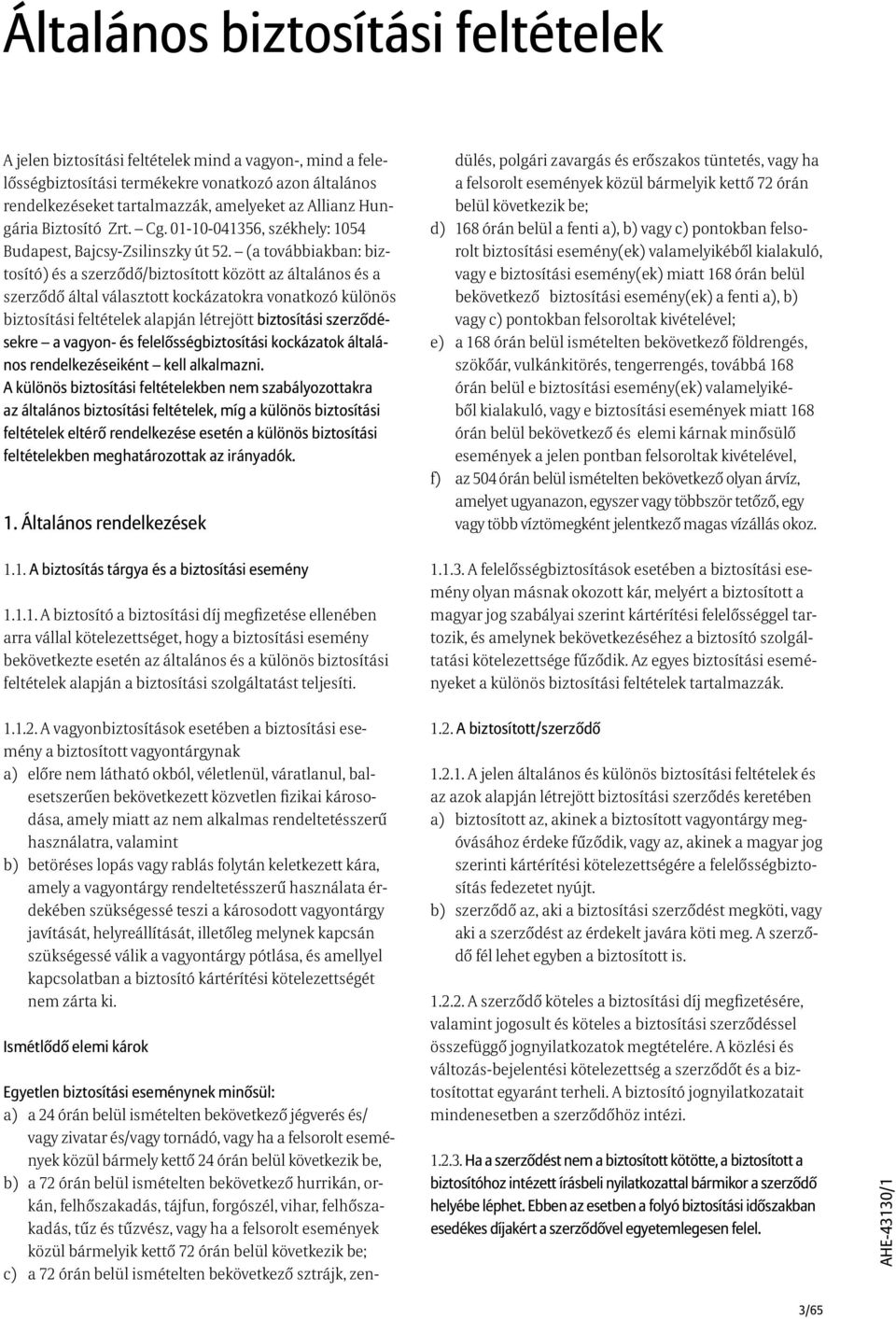 (a továbbiakban: biztosító) és a szerződő/biztosított között az általános és a szerződő által választott kockázatokra vonatkozó különös biztosítási feltételek alapján létrejött biztosítási