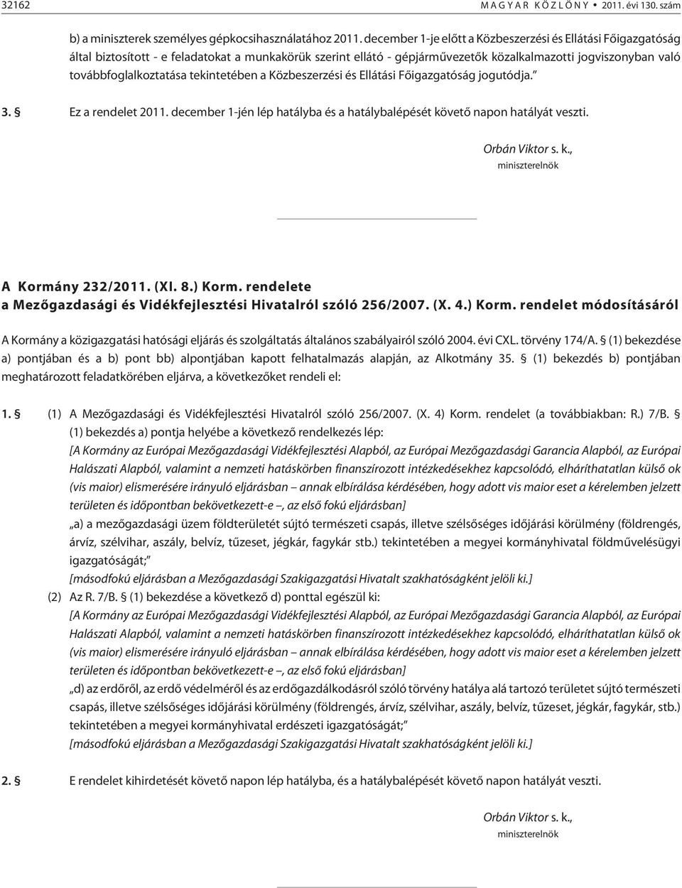 tekintetében a Közbeszerzési és Ellátási Fõigazgatóság jogutódja. 3. Ez a rendelet 2011. december 1-jén lép hatályba és a hatálybalépését követõ napon hatályát veszti. Orbán Viktor s. k., miniszterelnök A Kormány 232/2011.