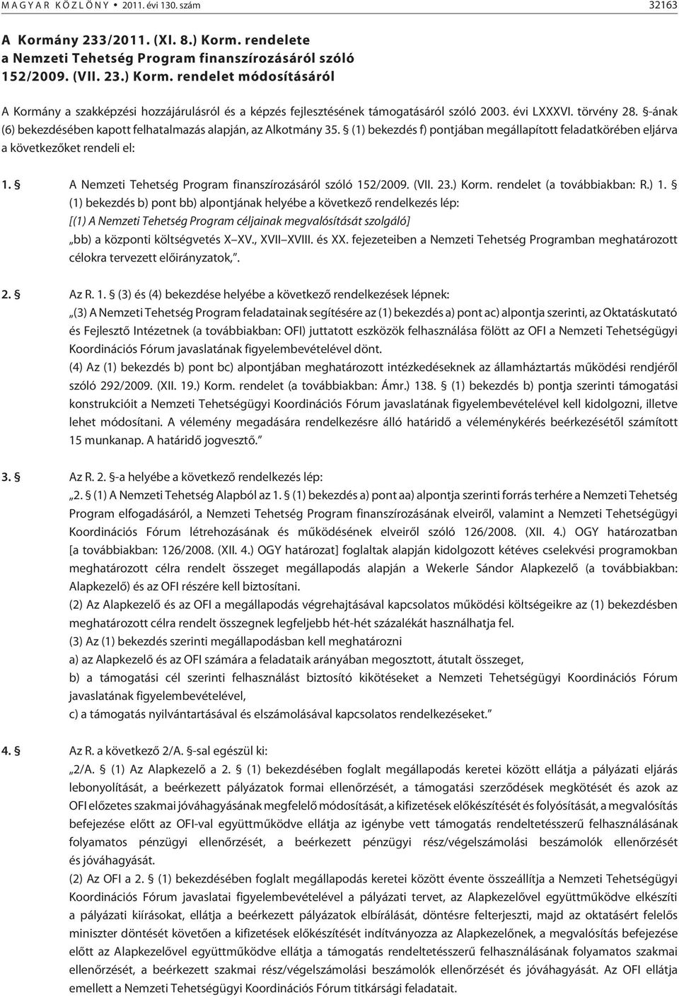 rendelet módosításáról A Kormány a szakképzési hozzájárulásról és a képzés fejlesztésének támogatásáról szóló 2003. évi LXXXVI. törvény 28.