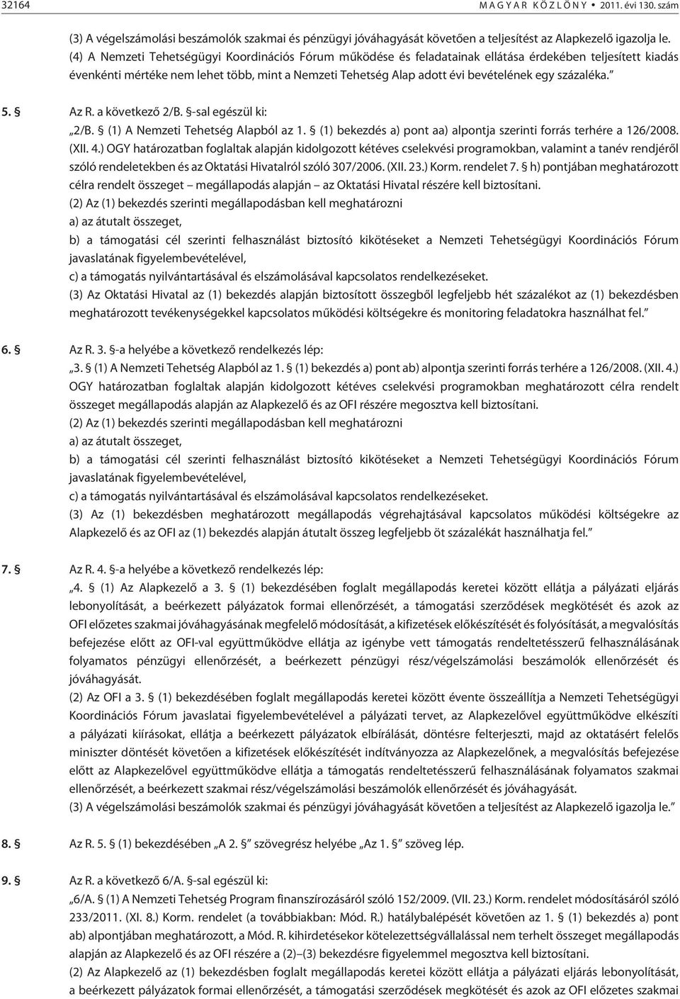 százaléka. 5. Az R. a következõ 2/B. -sal egészül ki: 2/B. (1) A Nemzeti Tehetség Alapból az 1. (1) bekezdés a) pont aa) alpontja szerinti forrás terhére a 126/2008. (XII. 4.