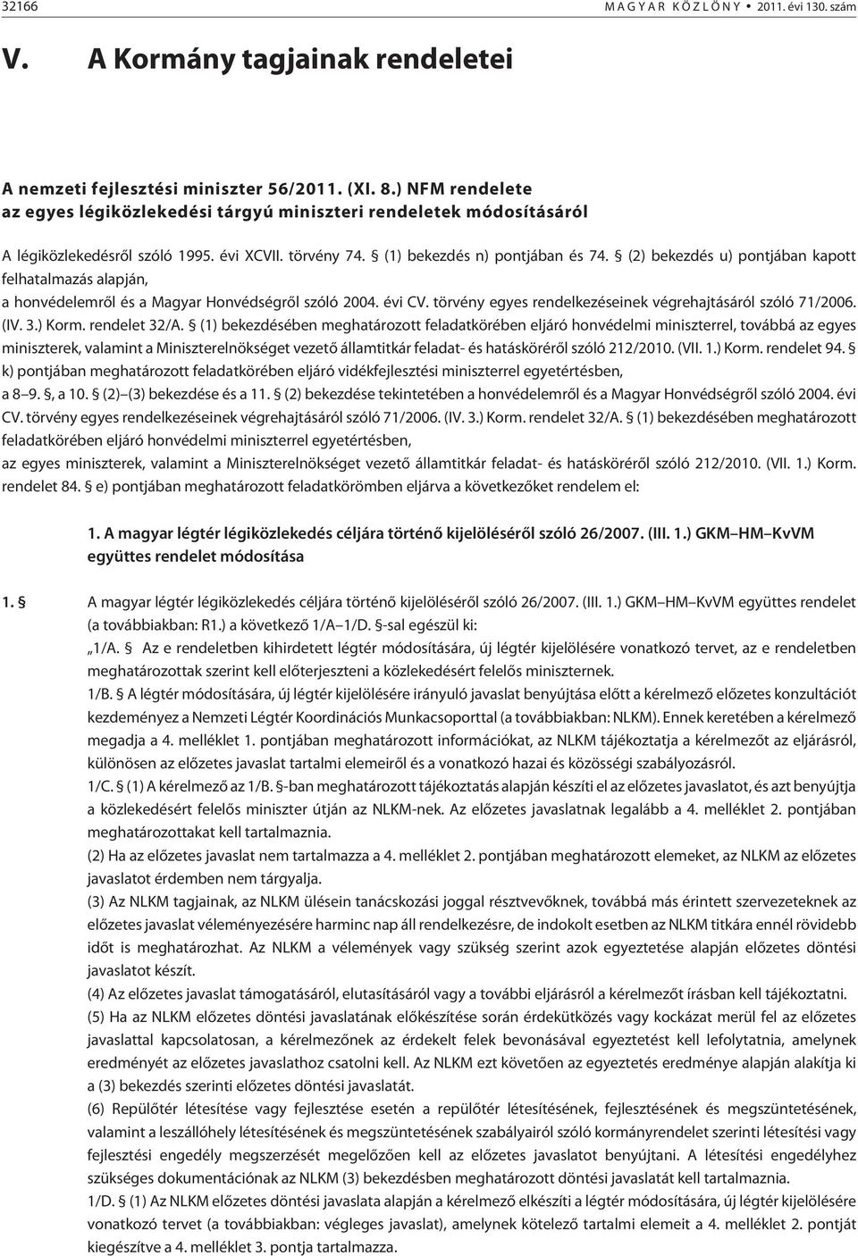 (2) bekezdés u) pontjában kapott felhatalmazás alapján, a honvédelemrõl és a Magyar Honvédségrõl szóló 2004. évi CV. törvény egyes rendelkezéseinek végrehajtásáról szóló 71/2006. (IV. 3.) Korm.