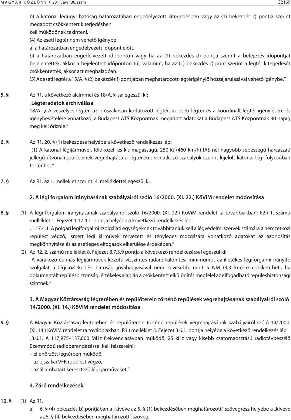 (4) Az eseti légtér nem vehetõ igénybe a) a határozatban engedélyezett idõpont elõtt, b) a határozatban engedélyezett idõponton vagy ha az (1) bekezdés d) pontja szerint a befejezés idõpontját